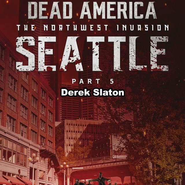 Dead America: Seattle Pt. 5: The Northwest Invasion - Book 7