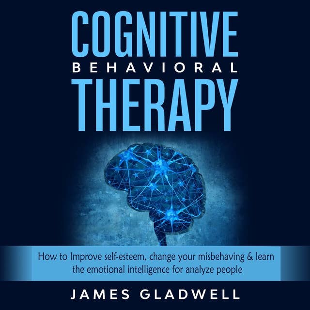 Cognitive Behavioral Therapy: How to Improve self-esteem, change your misbehaving & learn the emotional intelligence for analyze people
