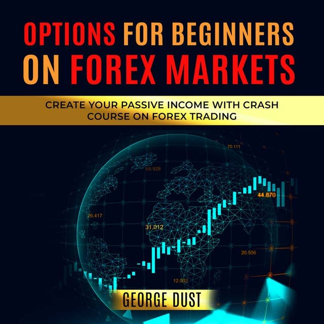 Options for Beginners on FOREX Markets: Create Your Passive Income with Crash Course on Forex Trading