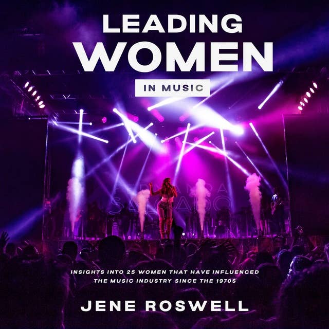 Leading Women in Music: Insights Into 25 Women That Have Influenced the Music Industry Since the 1970s