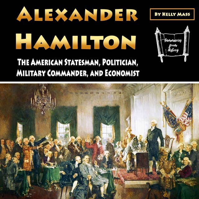 Alexander Hamilton: The American Statesman, Politician, Military Commander, and Economist