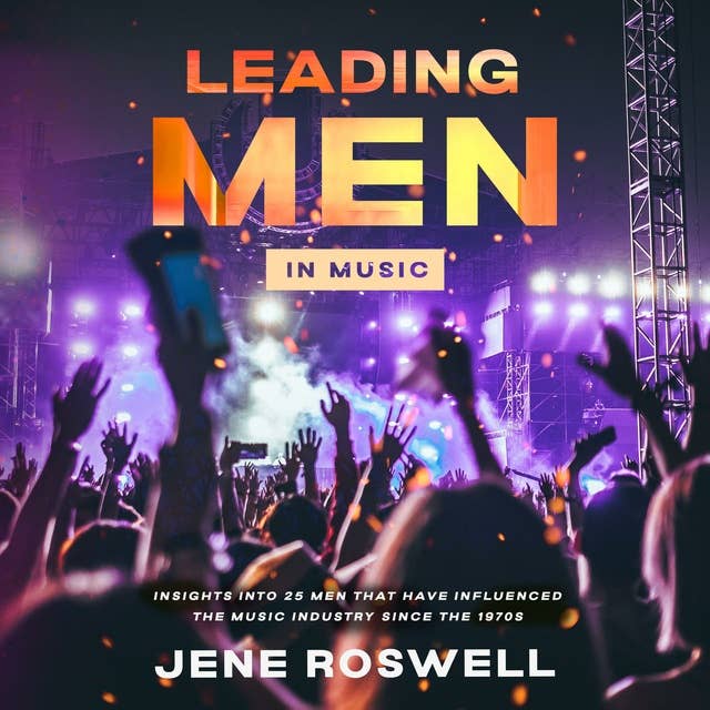 Leading Men in Music: Insights Into 25 Men That Have Influenced the Music Industry Since the 1970s