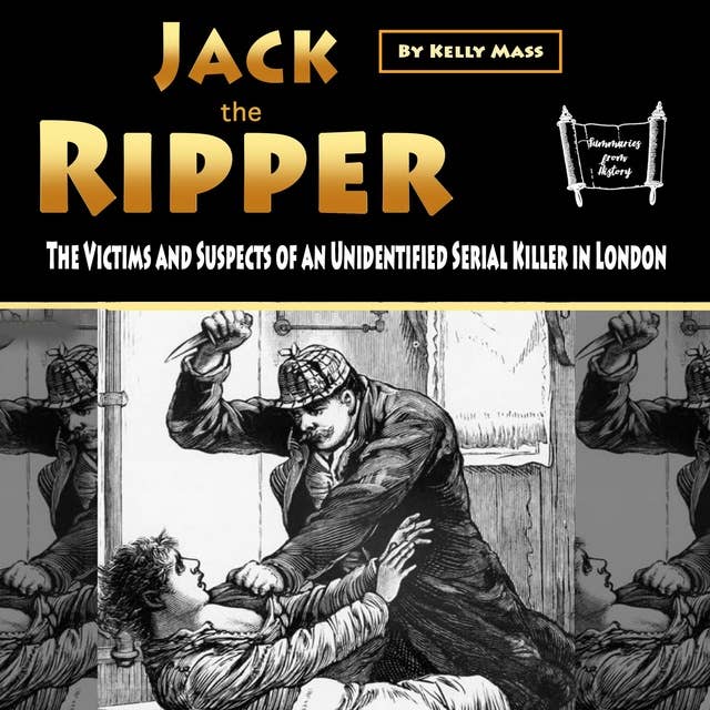 Jack the Ripper: The Victims and Suspects of an Unidentified Serial Killer in London