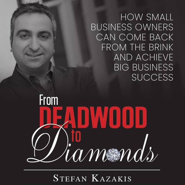 From Deadwood to Diamonds: How small business owners can come back from the brink and achieve big business success