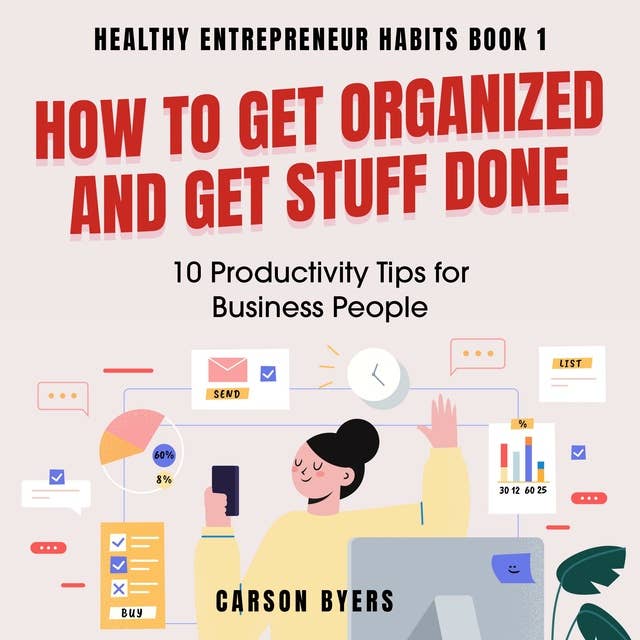 How to Get Organized and Get Stuff Done: 10 Productivity Tips for Business People