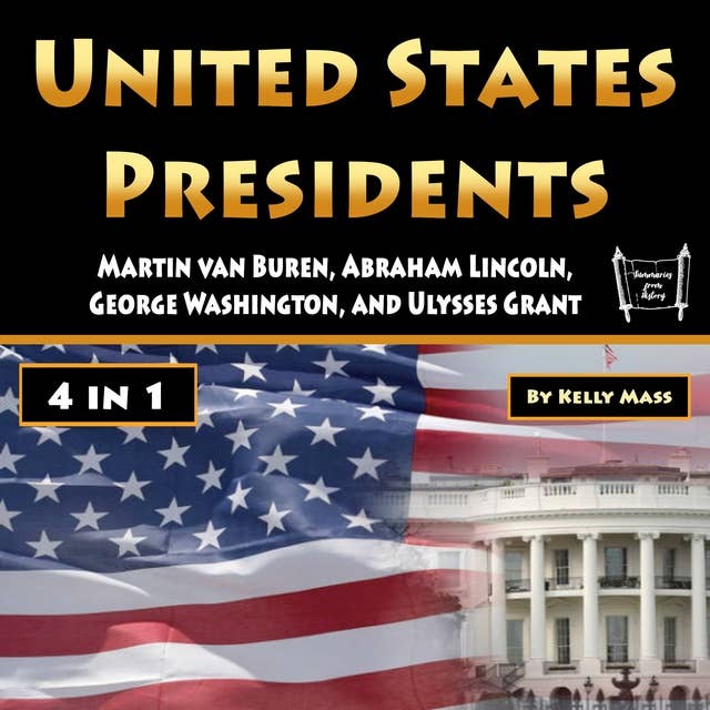 United States Presidents: Martin van Buren, Abraham Lincoln, George Washington, and Ulysses Grant