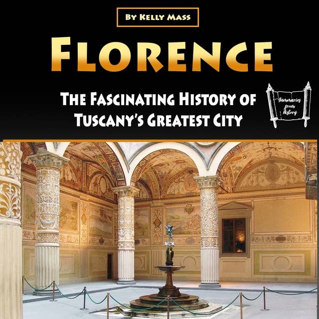Florence: The Fascinating History of Tuscany’s Greatest City