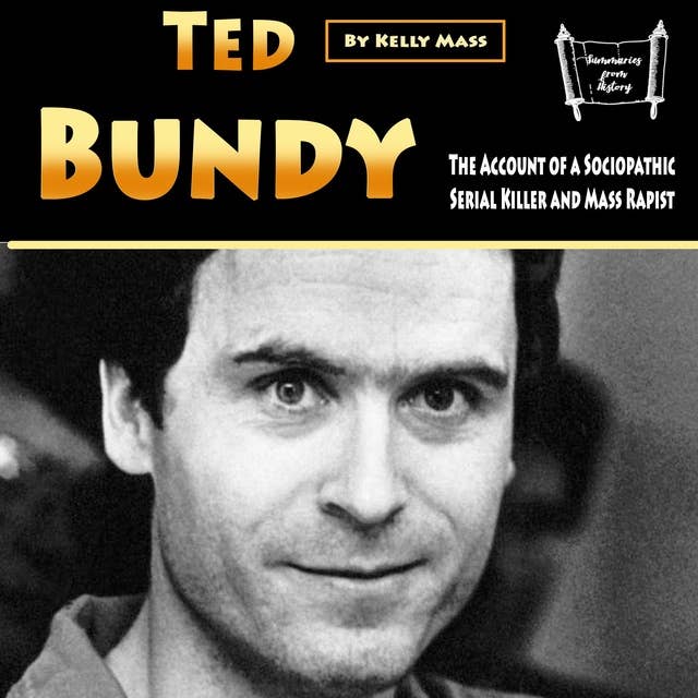 Ted Bundy: The Account of a Sociopathic Serial Killer and Mass Rapist
