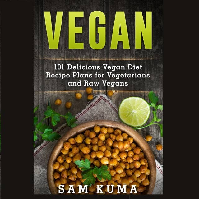 Vegan: 101 Delicious Vegan Diet Recipe Plans for Vegetarians and Raw Vegans