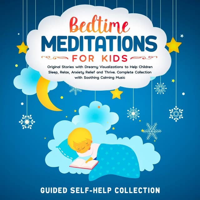 Bedtime Meditations For Kids: Original Stories with Dreamy Visualizations to Help Children Sleep, Relax, Anxiety Relief and Thrive. Complete Collection with Soothing Calming Music