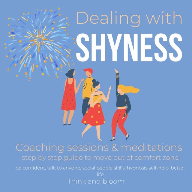 Dealing with Shyness Coaching sessions & meditations step by step guide to move out of comfort zone: be confident, talk to anyone, social people skills, hypnosis self-help, better life