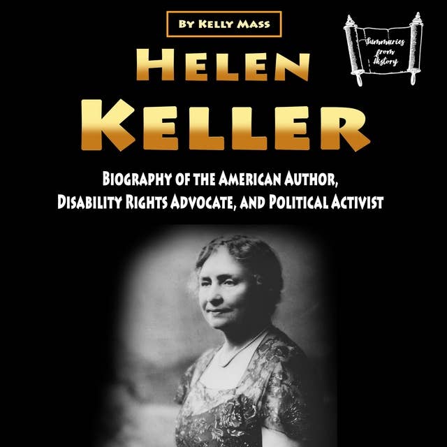 Helen Keller: Biography of the American Author, Disability Rights Advocate, and Political Activist