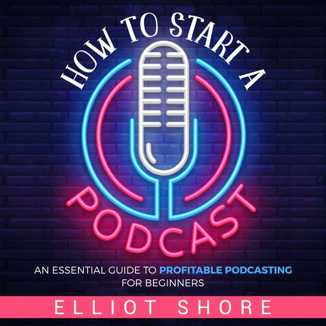 How to Start a Podcast: An Essential Guide to Profitable Podcasting for Beginners