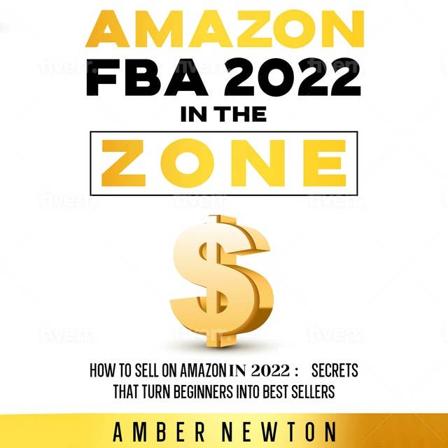 Amazon FBA 2022 In The Zone: How To Sell On Amazon In 2022: Secrets That Turn Beginners Into Best Sellers