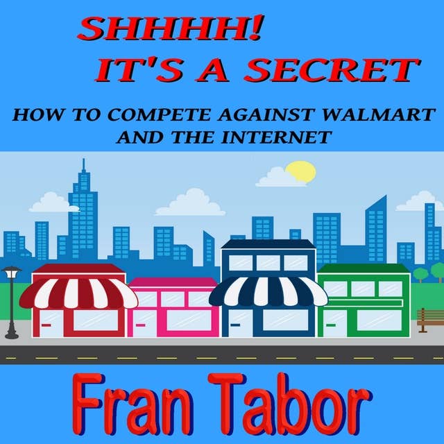 Shhh! It's a Secret! How to Compete Against WalMart & the InterNet