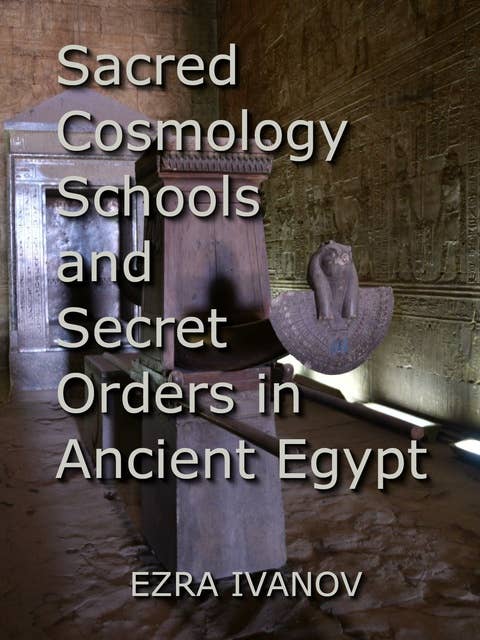 Sacred Cosmology Schools and Secret Orders in Ancient Egypt