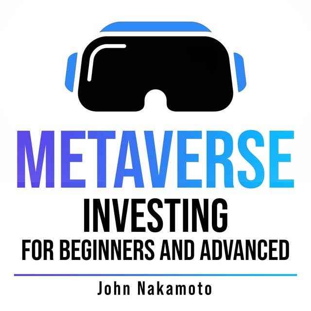 Metaverse Investing for Beginners and Advanced: A Complete Guide to the New Digital Revolution and Metaverse Business. Learn All About Land Investing, NFT, Blockchain Gaming and Other Digital Arts of the Future Invest.