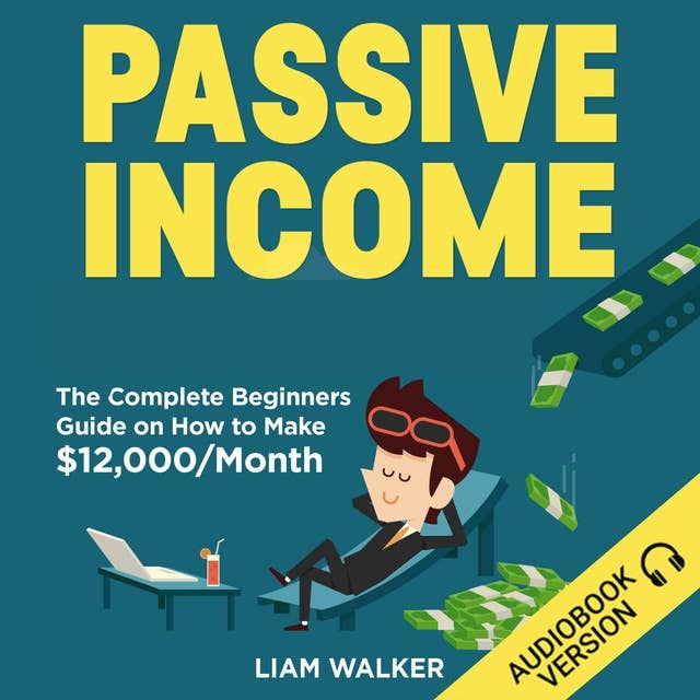 Passive Income: The Complete Beginners Guide on How to Make $12,000/Month