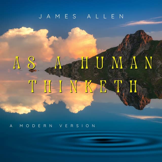 As A Human Thinketh: A Contemporary Edition of James Allen's Classic
