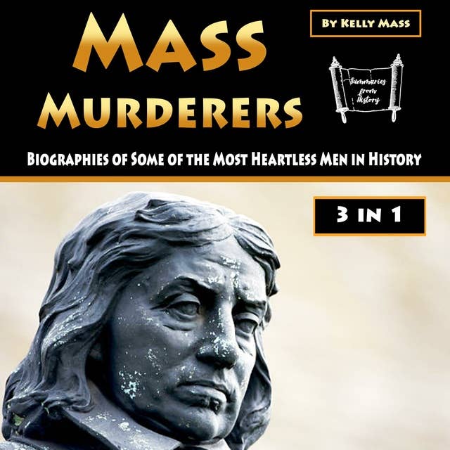 Mass Murderers: Biographies of Some of the Most Heartless Men in History