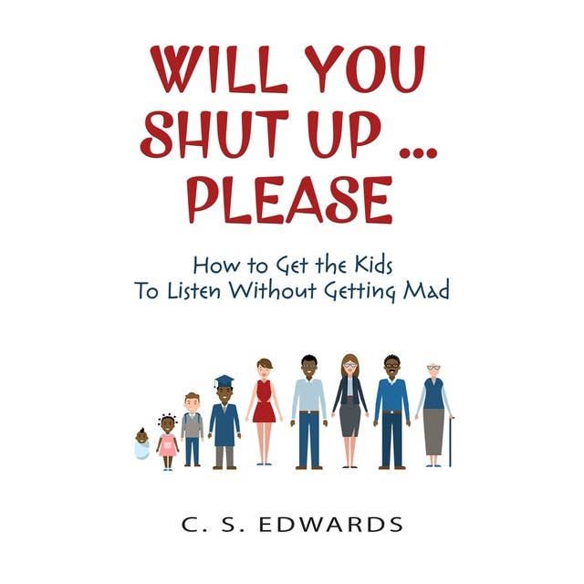 Will You Shut Up…Please: How to get the Kids to Listen Without Going Mad
