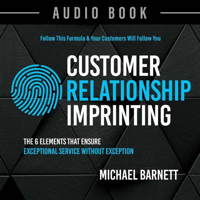 Customer Relationship Imprinting: The 6 Elements That Ensure Exceptional Service Without Exception
