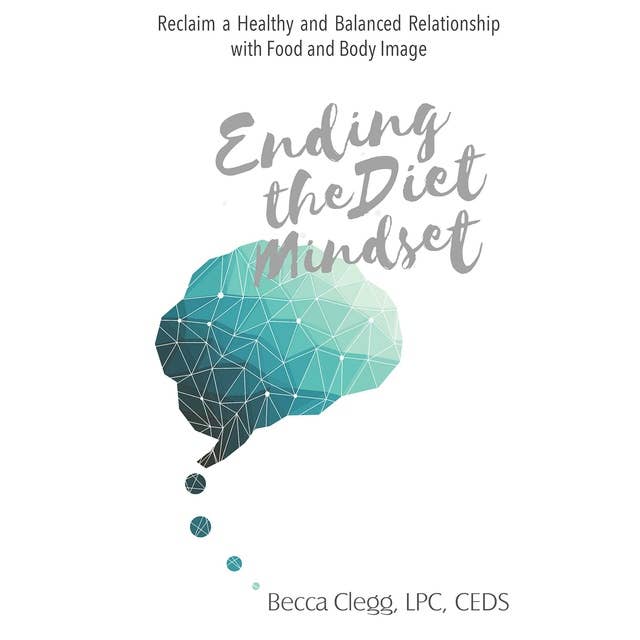 Ending the Diet Mindset: Reclaim a Healthy Relationship with Food and Body Image