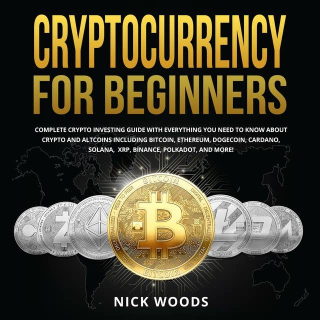 Cryptocurrency for Beginners: Complete Crypto Investing Guide with Everything You Need to Know About Crypto and Altcoins Including Bitcoin, Ethereum, Dogecoin, Cardano, Solana, XRP, Binance, Polkadot, and More!