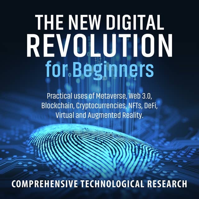 The New Digital Revolution For Beginners: Practical uses of Metaverse, Web 3.0, Blockchain, Cryptocurrencies, NFTs, DeFi, Virtual and Augmented Reality
