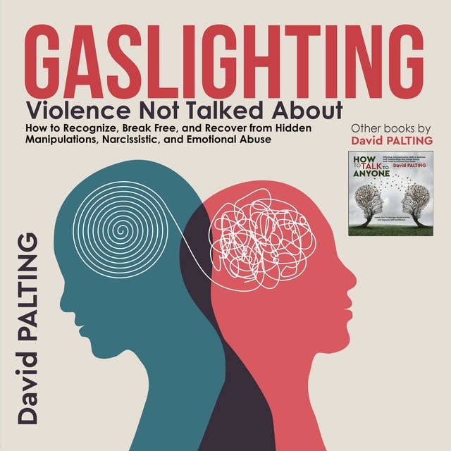 Gaslighting: Violence Not Talked About. How to Recognize, Break Free, and Recover from Hidden Manipulations, Narcissistic, and Emotional Abuse