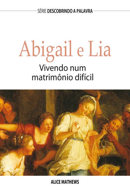 Abigail e Lia: Vivendo Num Matrimônio Difícil