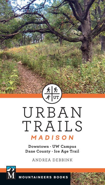Urban Trails Madison: Downtown * UW Campus * Dane County * Ice Age Trail