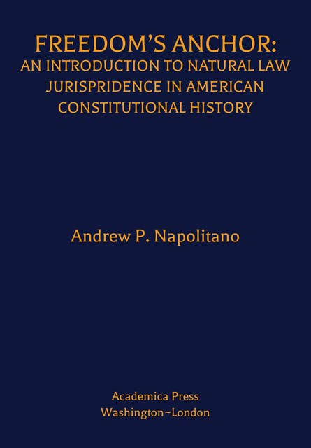 Freedom’s Anchor: An Introduction to Natural Law Jurisprudence in American Constitutional History
