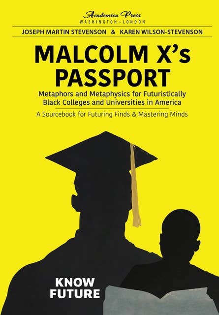 Malcolm X’s passport: Metaphors and metaphysics for futuristically black colleges and universities in America, a sourcebook for futuring finds and mastering minds
