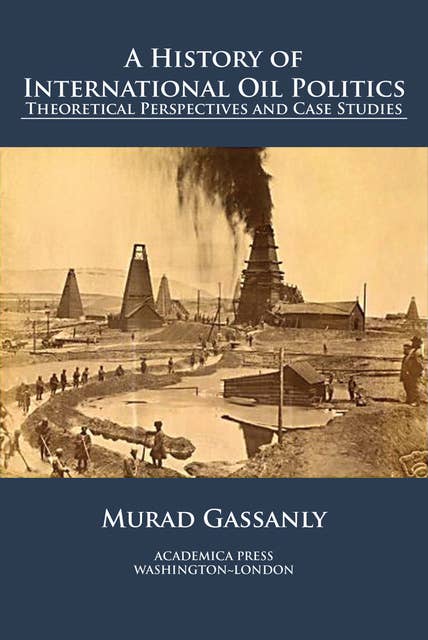 A History of International Oil Politics: Theoretical Perspectives And Case Studies