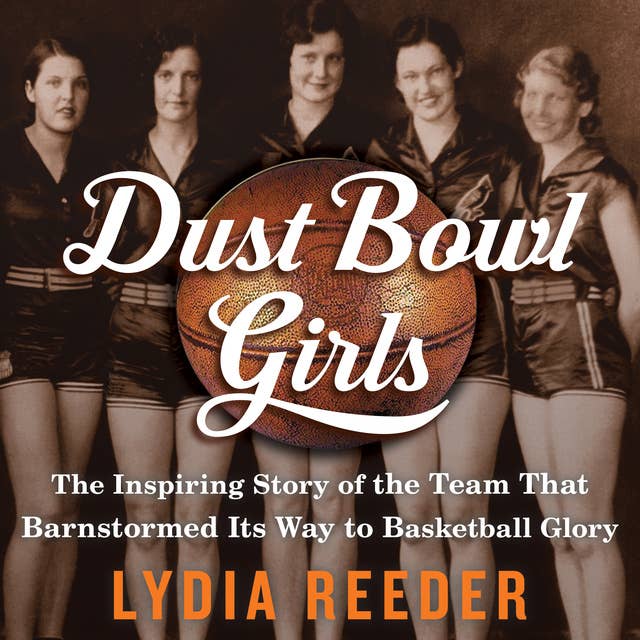 Dust Bowl Girls: The Inspiring Story of the Team That Barnstormed Its Way to Basketball Glory
