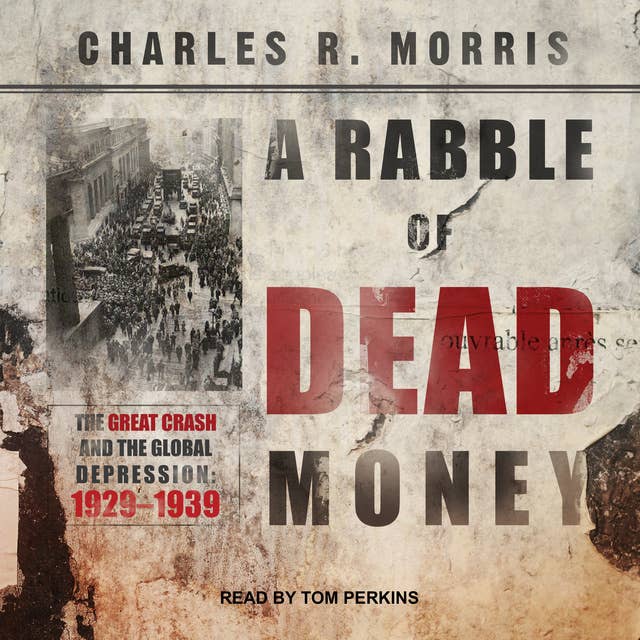 A Rabble of Dead Money: The Great Crash and the Global Depression: 1929–1939: The Great Crash and the Global Depression: 1929 - 1939