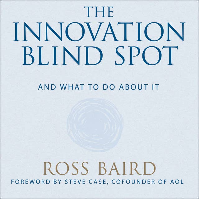 The Innovation Blind Spot: Why We Back the Wrong Ideas – and What to Do About It: Why We Back the Wrong Ideas--and What to Do About It