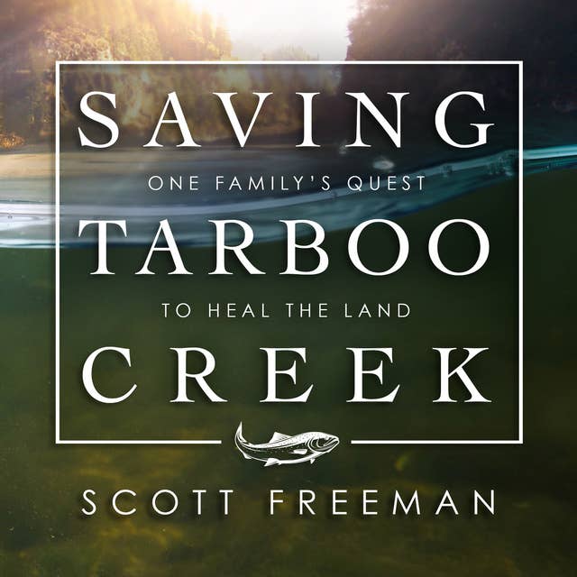 Saving Tarboo Creek: One Family's Quest to Heal the Land: One Family’s Quest to Heal the Land