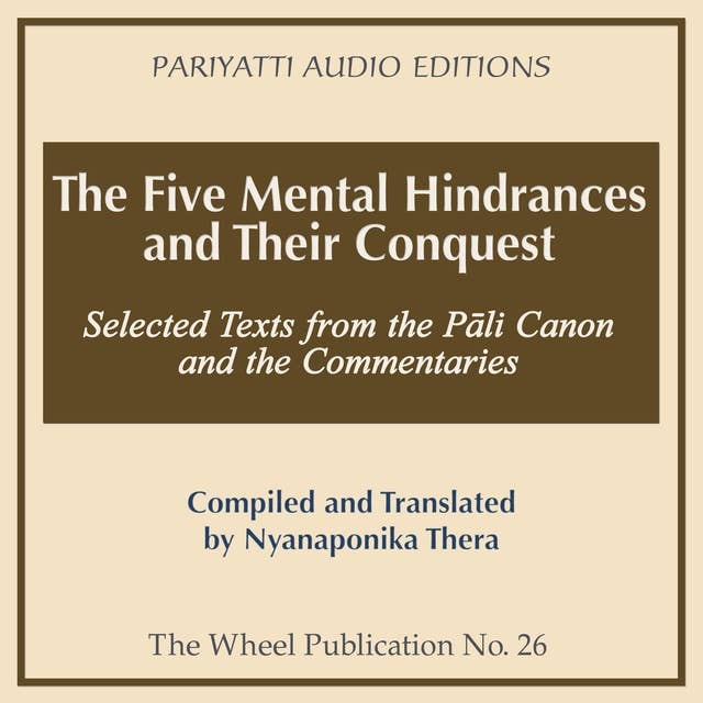 The Five Mental Hindrances and Their Conquest: Selected Texts from the Pali Canon and the Commentaries