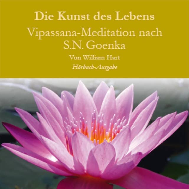 Die Kunst des Lebens: Vipassana Meditation nach S.N. Goenka