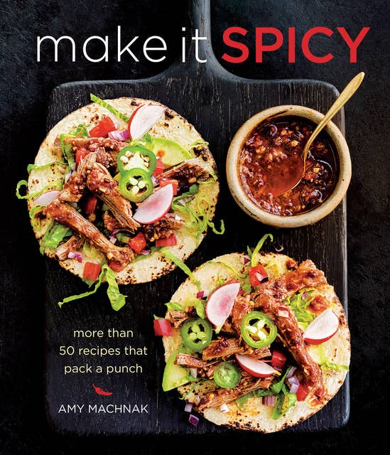 Make it Spicy: More Than 50 Recipes That Pack a Punch