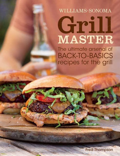 Grill Master: The Ultimate Arsenal of Back-to-Basics Recipes for the Grill