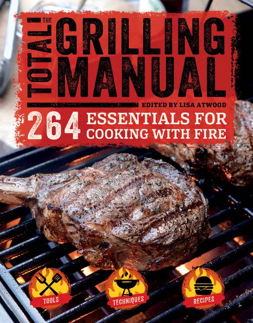 The Total Grilling Manual: 264 Essentials for Cooking with Fire