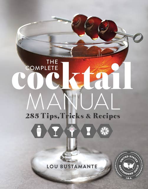 The Complete Cocktail Manual: 285 Tips, Tricks & Recipes