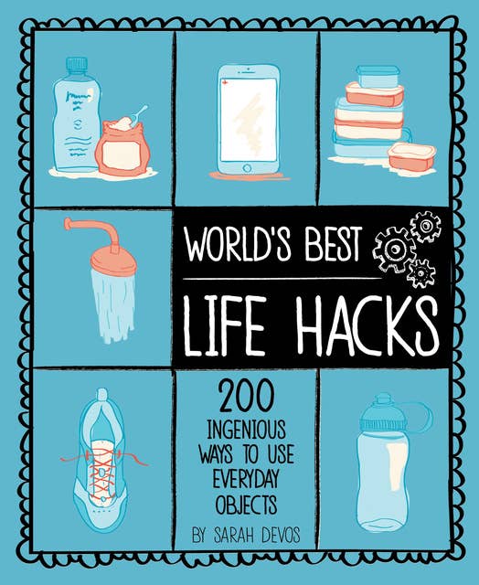 World's Best Life Hacks: 200 Ingenious Ways to Use Everyday Objects