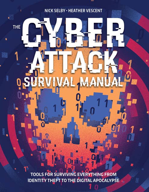 The Cyber Attack Survival Manual: Tools for Surviving Everything from Identity Theft to the Digital Apocalypse