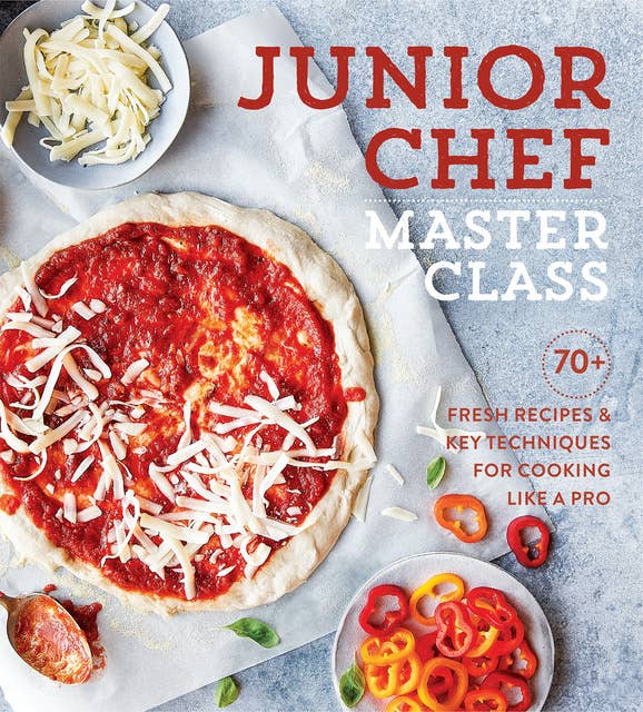 Junior Chef Master Class: 70+ Fresh Recipes & Key Techniques for Cooking Like a Pro