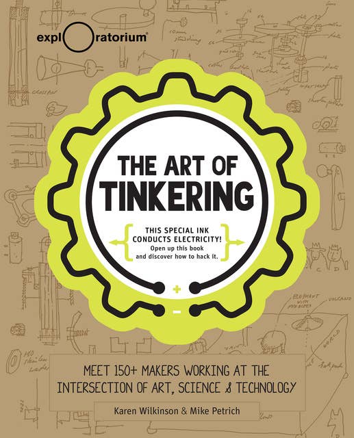 The Art of Tinkering: Meet 150+ Makers Working at the Intersection of Art, Science & Technology