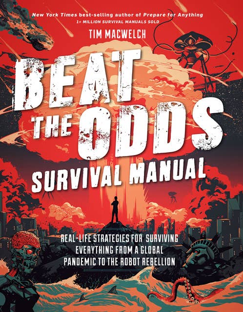 Beat the Odds Survival Manual: Real-Life Strategies for Surviving Everything from a Global Pandemic to the Robot Rebellion